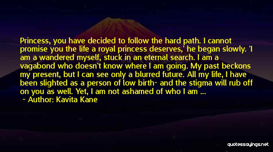 Kavita Kane Quotes: Princess, You Have Decided To Follow The Hard Path. I Cannot Promise You The Life A Royal Princess Deserves,' He