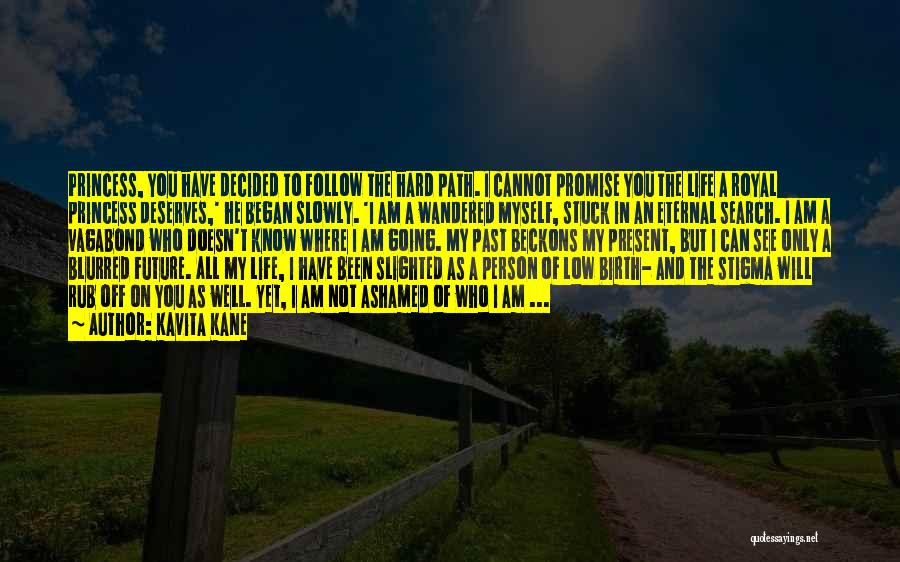 Kavita Kane Quotes: Princess, You Have Decided To Follow The Hard Path. I Cannot Promise You The Life A Royal Princess Deserves,' He