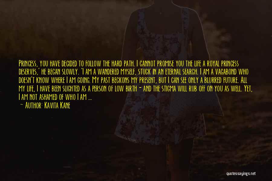 Kavita Kane Quotes: Princess, You Have Decided To Follow The Hard Path. I Cannot Promise You The Life A Royal Princess Deserves,' He