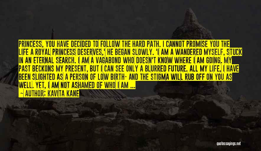 Kavita Kane Quotes: Princess, You Have Decided To Follow The Hard Path. I Cannot Promise You The Life A Royal Princess Deserves,' He