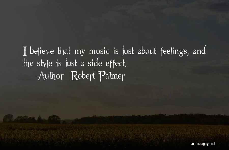 Robert Palmer Quotes: I Believe That My Music Is Just About Feelings, And The Style Is Just A Side Effect.