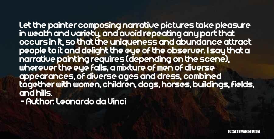 Leonardo Da Vinci Quotes: Let The Painter Composing Narrative Pictures Take Pleasure In Wealth And Variety, And Avoid Repeating Any Part That Occurs In