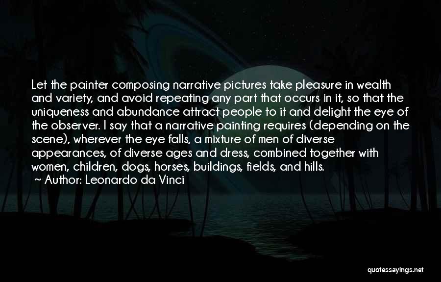 Leonardo Da Vinci Quotes: Let The Painter Composing Narrative Pictures Take Pleasure In Wealth And Variety, And Avoid Repeating Any Part That Occurs In