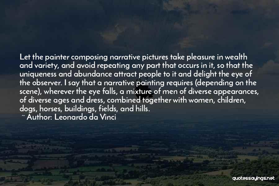 Leonardo Da Vinci Quotes: Let The Painter Composing Narrative Pictures Take Pleasure In Wealth And Variety, And Avoid Repeating Any Part That Occurs In