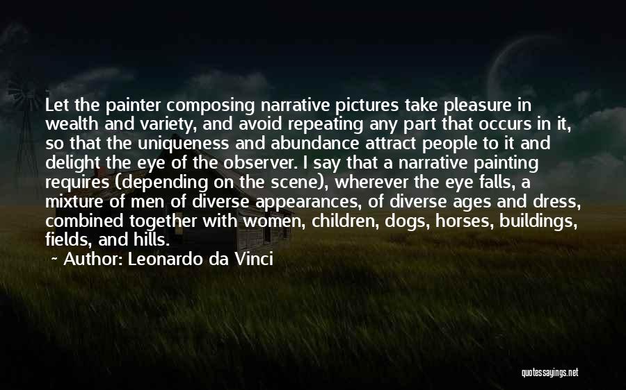 Leonardo Da Vinci Quotes: Let The Painter Composing Narrative Pictures Take Pleasure In Wealth And Variety, And Avoid Repeating Any Part That Occurs In