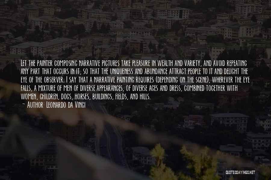 Leonardo Da Vinci Quotes: Let The Painter Composing Narrative Pictures Take Pleasure In Wealth And Variety, And Avoid Repeating Any Part That Occurs In