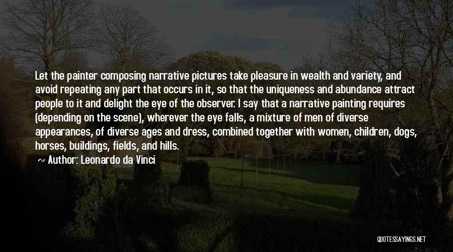 Leonardo Da Vinci Quotes: Let The Painter Composing Narrative Pictures Take Pleasure In Wealth And Variety, And Avoid Repeating Any Part That Occurs In