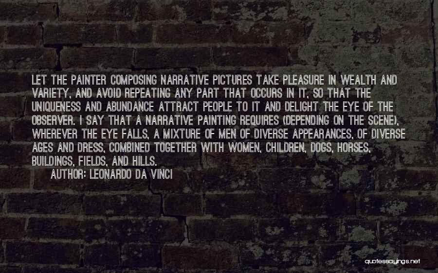 Leonardo Da Vinci Quotes: Let The Painter Composing Narrative Pictures Take Pleasure In Wealth And Variety, And Avoid Repeating Any Part That Occurs In