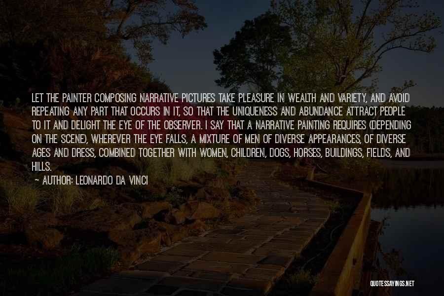 Leonardo Da Vinci Quotes: Let The Painter Composing Narrative Pictures Take Pleasure In Wealth And Variety, And Avoid Repeating Any Part That Occurs In