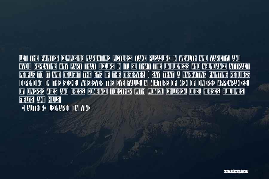 Leonardo Da Vinci Quotes: Let The Painter Composing Narrative Pictures Take Pleasure In Wealth And Variety, And Avoid Repeating Any Part That Occurs In