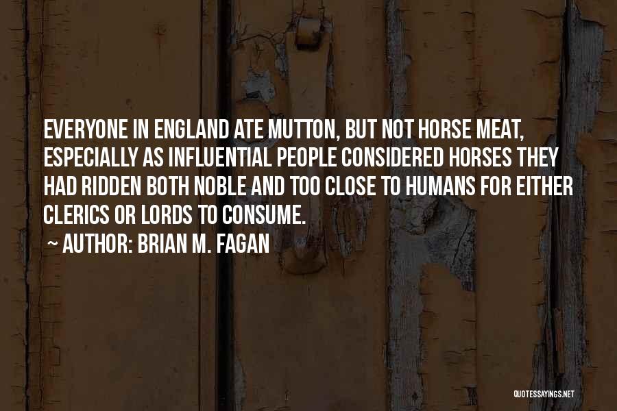 Brian M. Fagan Quotes: Everyone In England Ate Mutton, But Not Horse Meat, Especially As Influential People Considered Horses They Had Ridden Both Noble