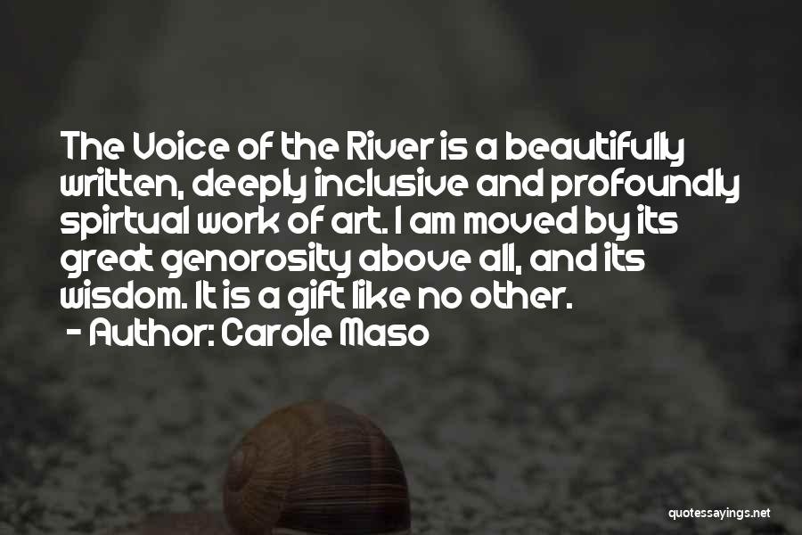 Carole Maso Quotes: The Voice Of The River Is A Beautifully Written, Deeply Inclusive And Profoundly Spirtual Work Of Art. I Am Moved