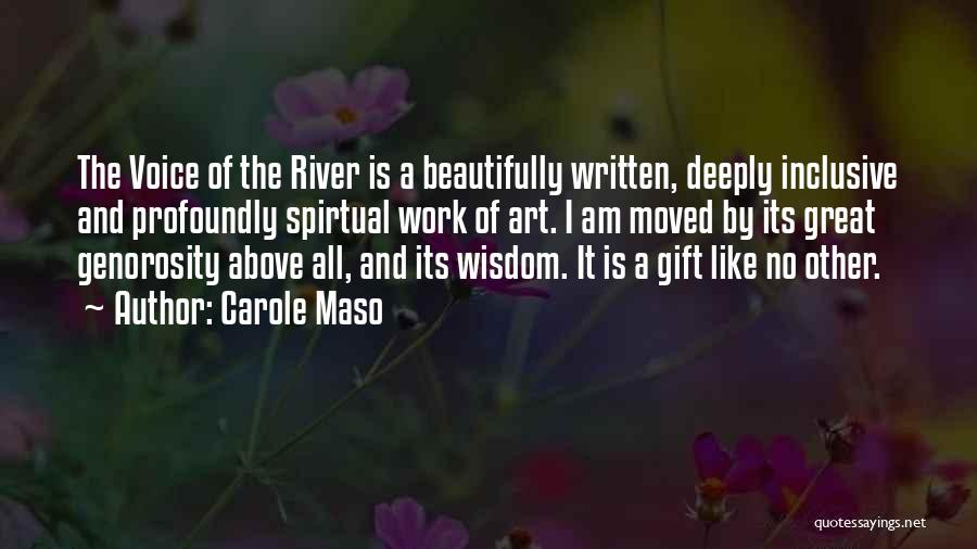 Carole Maso Quotes: The Voice Of The River Is A Beautifully Written, Deeply Inclusive And Profoundly Spirtual Work Of Art. I Am Moved