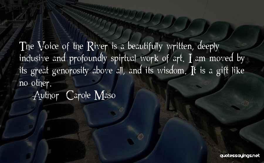 Carole Maso Quotes: The Voice Of The River Is A Beautifully Written, Deeply Inclusive And Profoundly Spirtual Work Of Art. I Am Moved