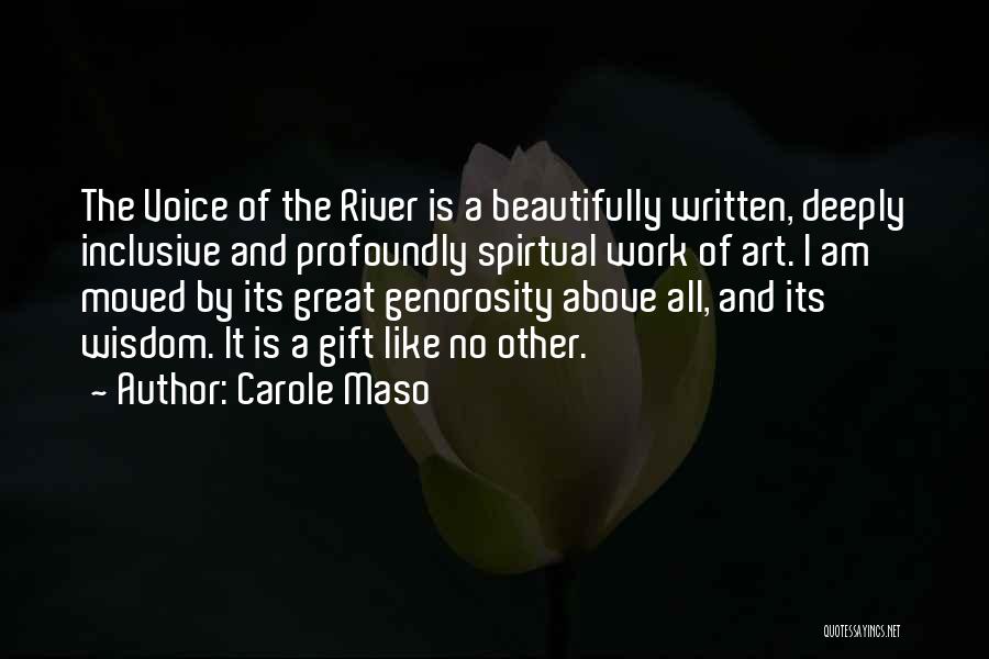 Carole Maso Quotes: The Voice Of The River Is A Beautifully Written, Deeply Inclusive And Profoundly Spirtual Work Of Art. I Am Moved