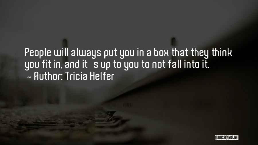 Tricia Helfer Quotes: People Will Always Put You In A Box That They Think You Fit In, And It's Up To You To