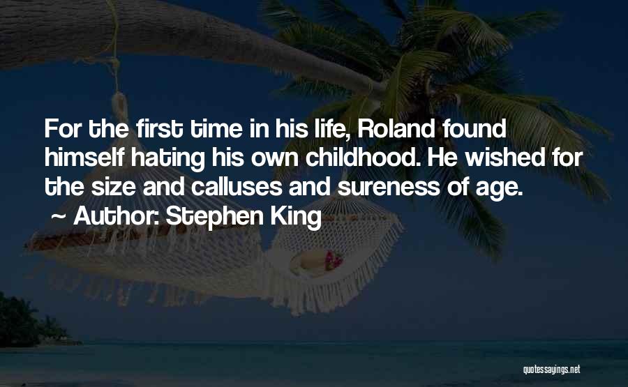 Stephen King Quotes: For The First Time In His Life, Roland Found Himself Hating His Own Childhood. He Wished For The Size And