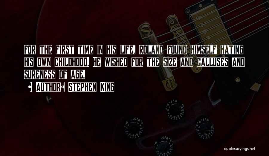 Stephen King Quotes: For The First Time In His Life, Roland Found Himself Hating His Own Childhood. He Wished For The Size And