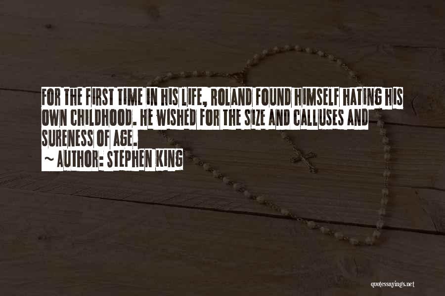 Stephen King Quotes: For The First Time In His Life, Roland Found Himself Hating His Own Childhood. He Wished For The Size And