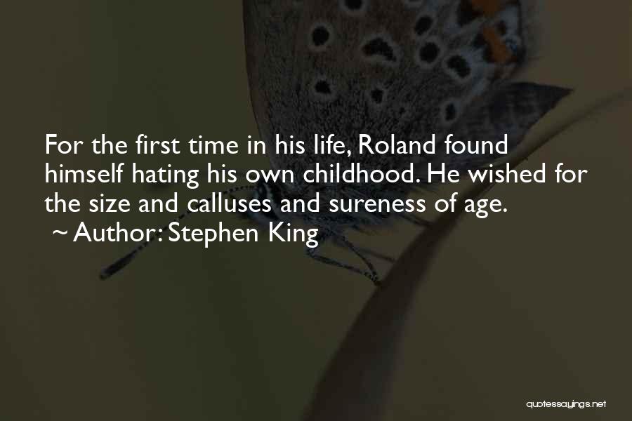 Stephen King Quotes: For The First Time In His Life, Roland Found Himself Hating His Own Childhood. He Wished For The Size And
