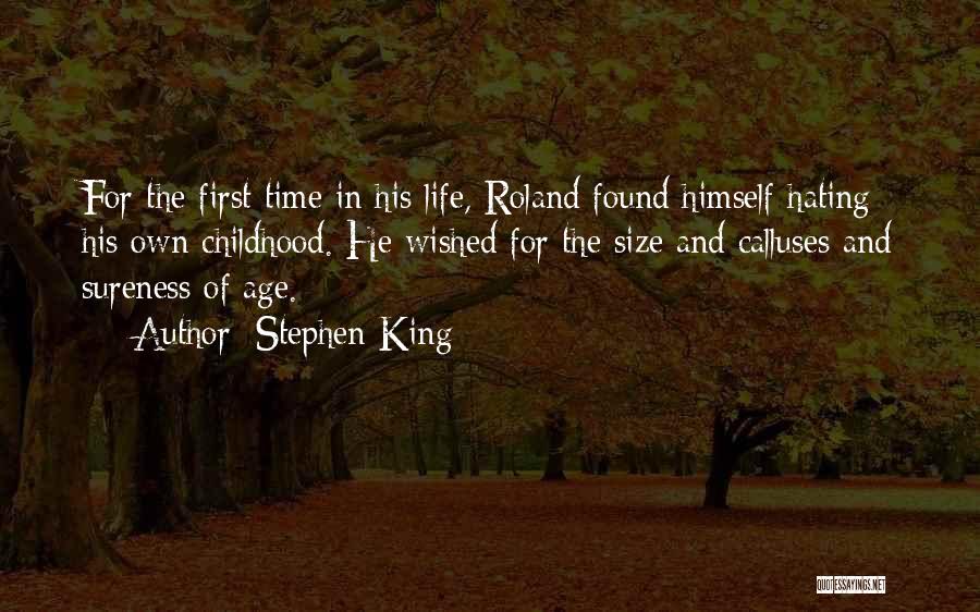 Stephen King Quotes: For The First Time In His Life, Roland Found Himself Hating His Own Childhood. He Wished For The Size And