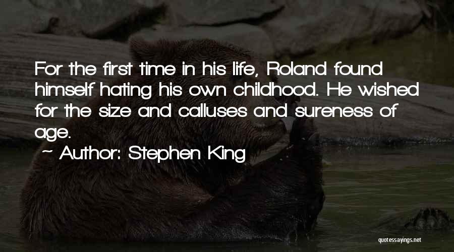 Stephen King Quotes: For The First Time In His Life, Roland Found Himself Hating His Own Childhood. He Wished For The Size And