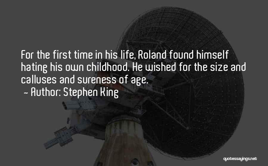 Stephen King Quotes: For The First Time In His Life, Roland Found Himself Hating His Own Childhood. He Wished For The Size And