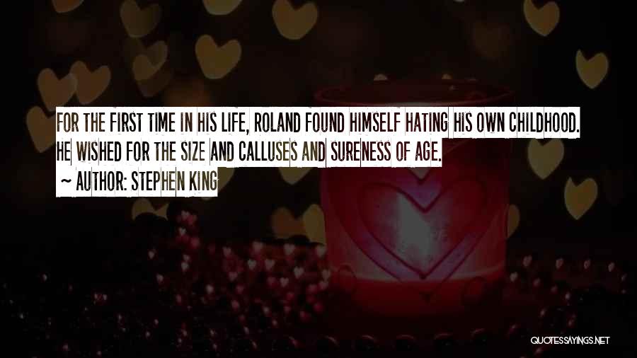 Stephen King Quotes: For The First Time In His Life, Roland Found Himself Hating His Own Childhood. He Wished For The Size And