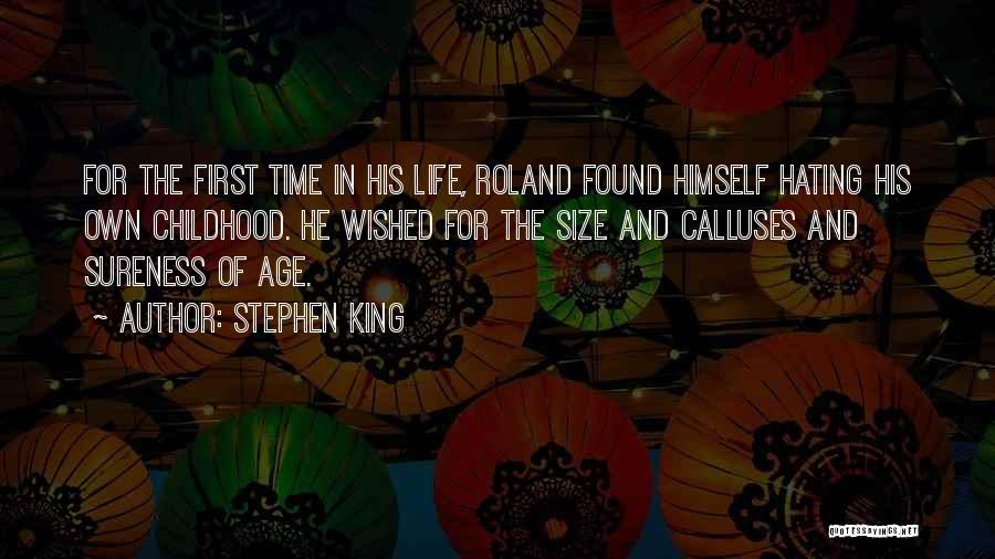 Stephen King Quotes: For The First Time In His Life, Roland Found Himself Hating His Own Childhood. He Wished For The Size And