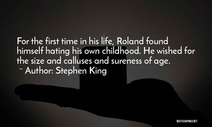 Stephen King Quotes: For The First Time In His Life, Roland Found Himself Hating His Own Childhood. He Wished For The Size And