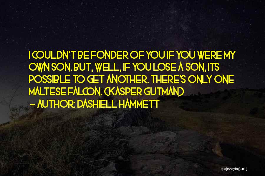 Dashiell Hammett Quotes: I Couldn't Be Fonder Of You If You Were My Own Son. But, Well, If You Lose A Son, Its