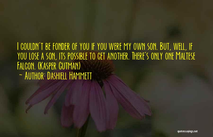 Dashiell Hammett Quotes: I Couldn't Be Fonder Of You If You Were My Own Son. But, Well, If You Lose A Son, Its