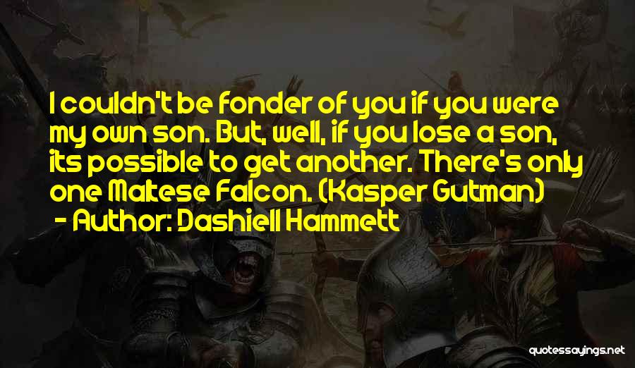 Dashiell Hammett Quotes: I Couldn't Be Fonder Of You If You Were My Own Son. But, Well, If You Lose A Son, Its