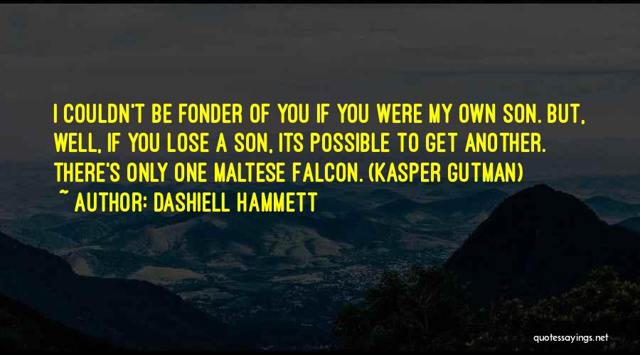 Dashiell Hammett Quotes: I Couldn't Be Fonder Of You If You Were My Own Son. But, Well, If You Lose A Son, Its