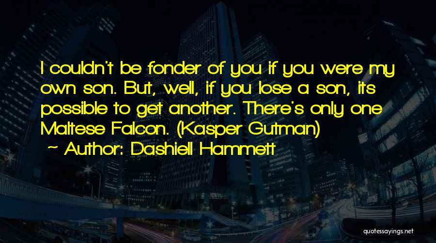 Dashiell Hammett Quotes: I Couldn't Be Fonder Of You If You Were My Own Son. But, Well, If You Lose A Son, Its