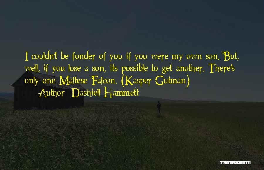 Dashiell Hammett Quotes: I Couldn't Be Fonder Of You If You Were My Own Son. But, Well, If You Lose A Son, Its