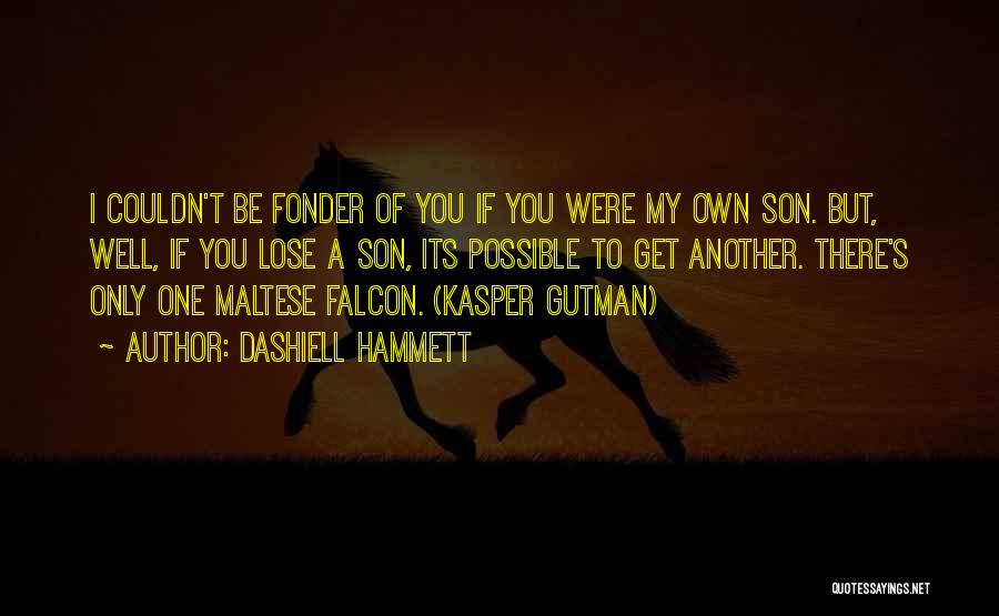 Dashiell Hammett Quotes: I Couldn't Be Fonder Of You If You Were My Own Son. But, Well, If You Lose A Son, Its