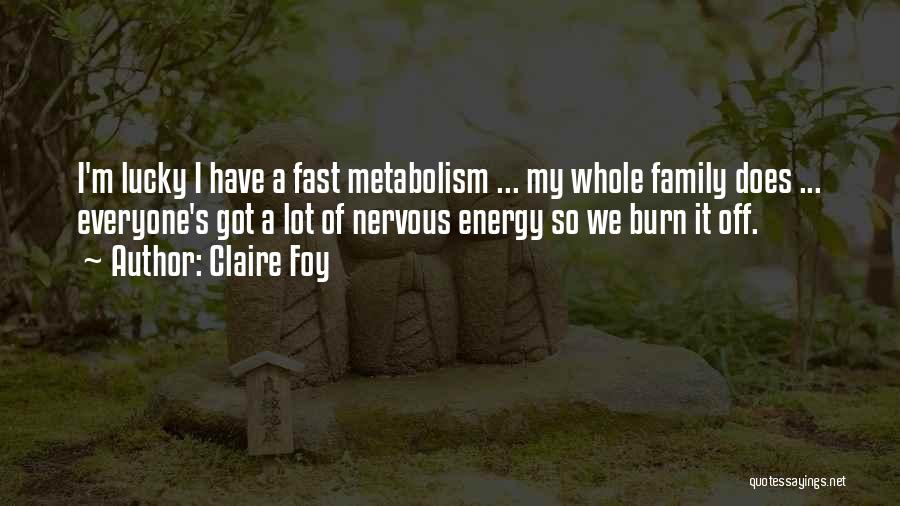 Claire Foy Quotes: I'm Lucky I Have A Fast Metabolism ... My Whole Family Does ... Everyone's Got A Lot Of Nervous Energy