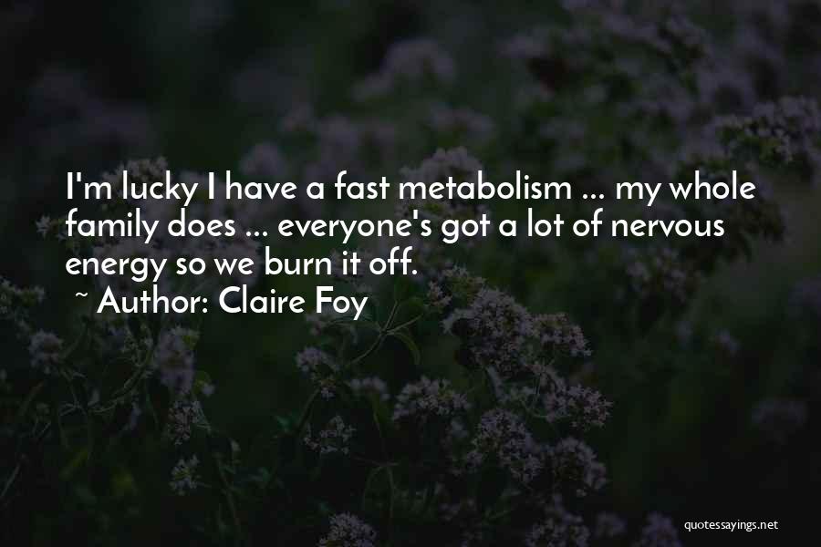 Claire Foy Quotes: I'm Lucky I Have A Fast Metabolism ... My Whole Family Does ... Everyone's Got A Lot Of Nervous Energy