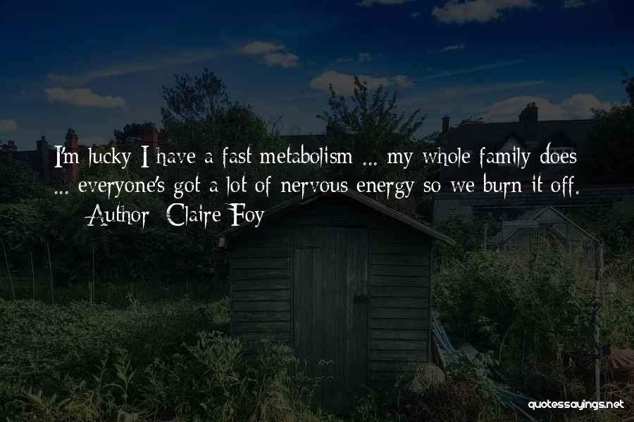 Claire Foy Quotes: I'm Lucky I Have A Fast Metabolism ... My Whole Family Does ... Everyone's Got A Lot Of Nervous Energy