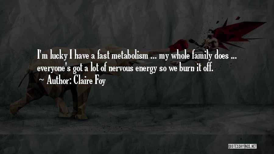 Claire Foy Quotes: I'm Lucky I Have A Fast Metabolism ... My Whole Family Does ... Everyone's Got A Lot Of Nervous Energy