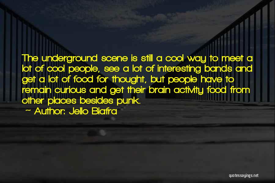 Jello Biafra Quotes: The Underground Scene Is Still A Cool Way To Meet A Lot Of Cool People, See A Lot Of Interesting