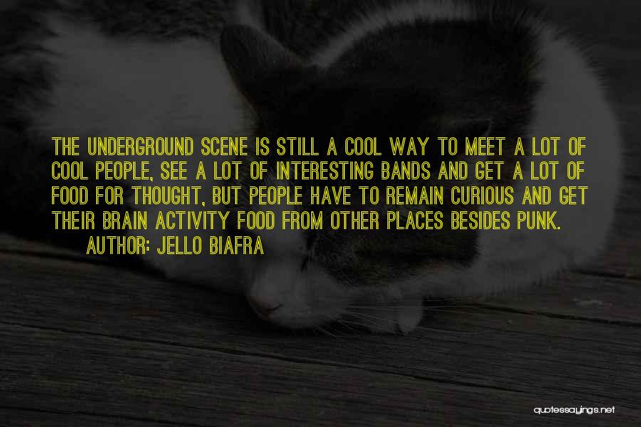 Jello Biafra Quotes: The Underground Scene Is Still A Cool Way To Meet A Lot Of Cool People, See A Lot Of Interesting