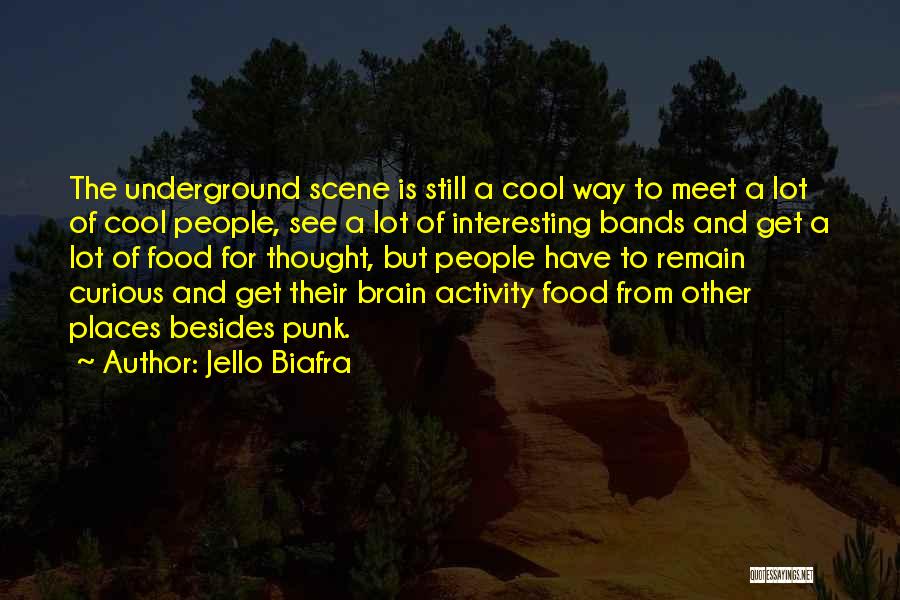 Jello Biafra Quotes: The Underground Scene Is Still A Cool Way To Meet A Lot Of Cool People, See A Lot Of Interesting