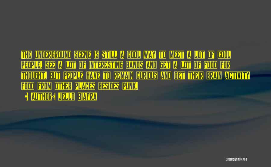 Jello Biafra Quotes: The Underground Scene Is Still A Cool Way To Meet A Lot Of Cool People, See A Lot Of Interesting