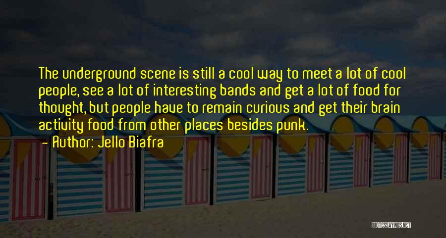 Jello Biafra Quotes: The Underground Scene Is Still A Cool Way To Meet A Lot Of Cool People, See A Lot Of Interesting