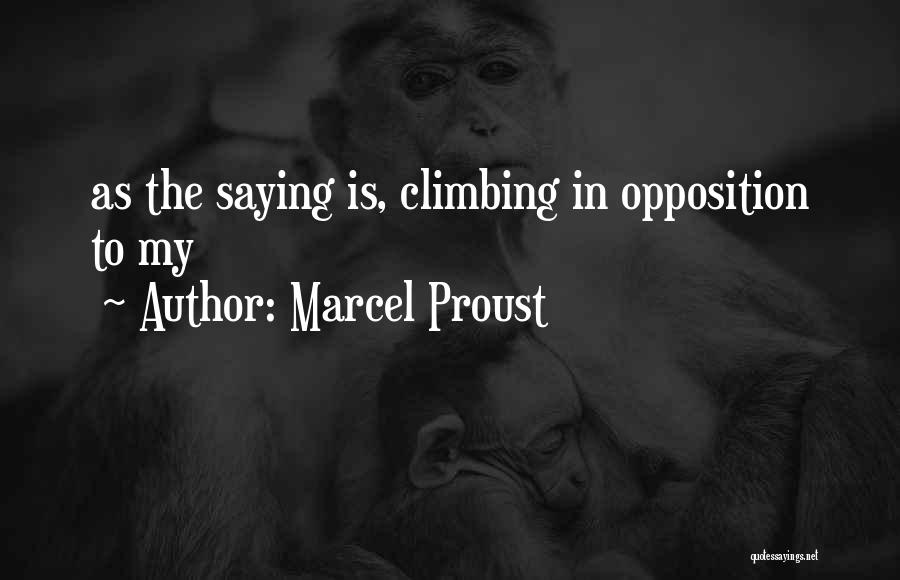 Marcel Proust Quotes: As The Saying Is, Climbing In Opposition To My