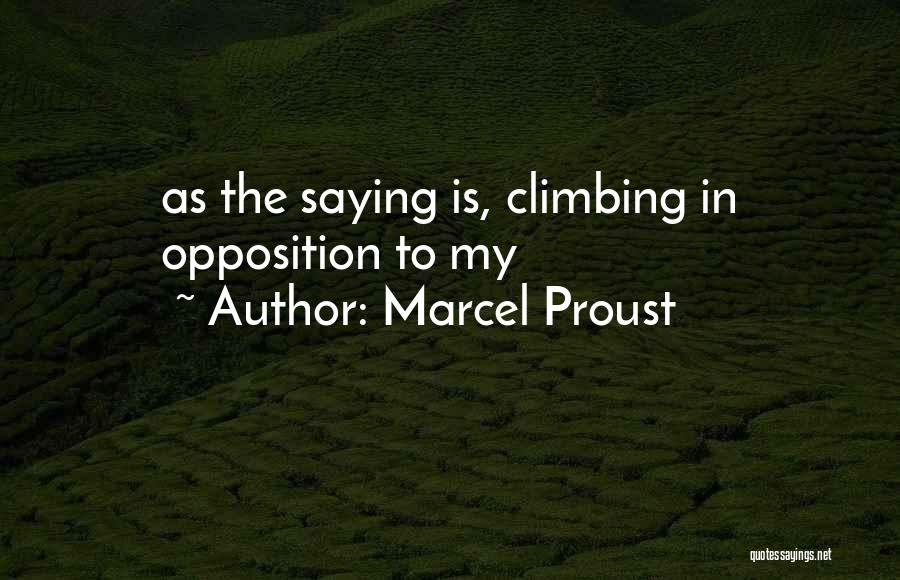 Marcel Proust Quotes: As The Saying Is, Climbing In Opposition To My