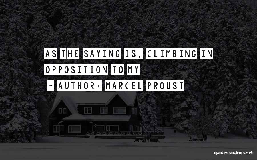 Marcel Proust Quotes: As The Saying Is, Climbing In Opposition To My