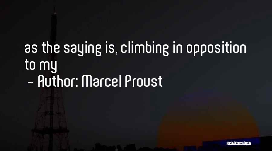 Marcel Proust Quotes: As The Saying Is, Climbing In Opposition To My